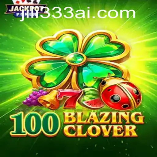 The Exciting World of 100BlazingClover: Exploring JiLi333